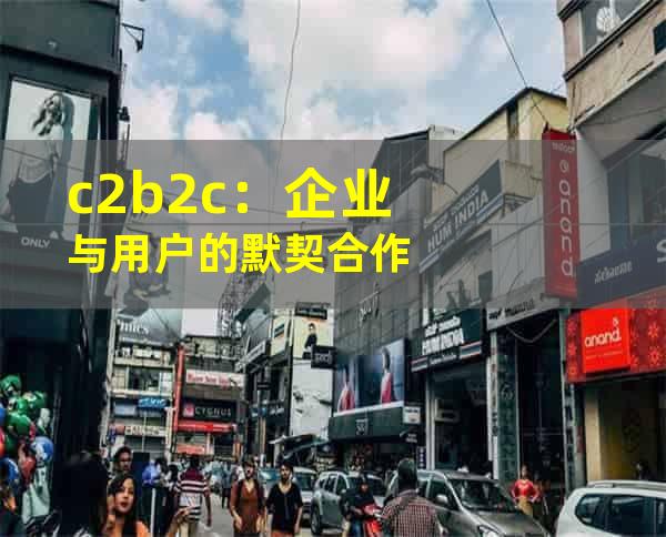 c2b2c：企业与用户的默契合作