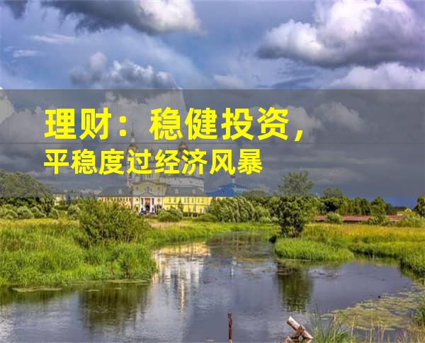 理财：稳健投资，平稳度过经济风暴