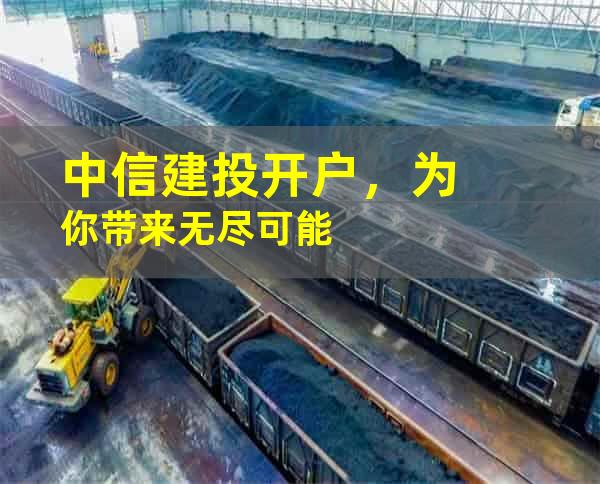 中信建投开户，为你带来无尽可能