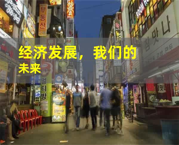 经济发展，我们的未来